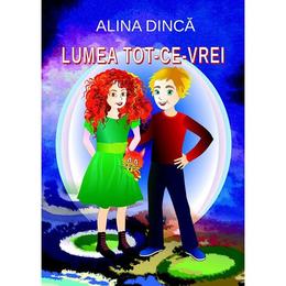 Lumea tot-ce-vrei - alina dinca, editura coresi