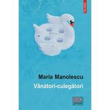 Vanatori-culegatori - Maria Manolescu, editura Polirom