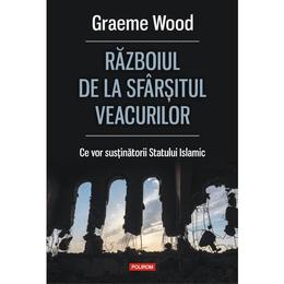 Razboiul de la sfarsitul veacurilor - graeme wood, editura polirom