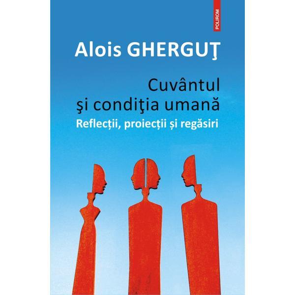 Cuvantul si conditia umana - Alois Ghergut, editura Polirom