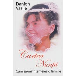 Cartea nuntii - cum sa-mi intemeiez o familie - danion vasile, editura artmed