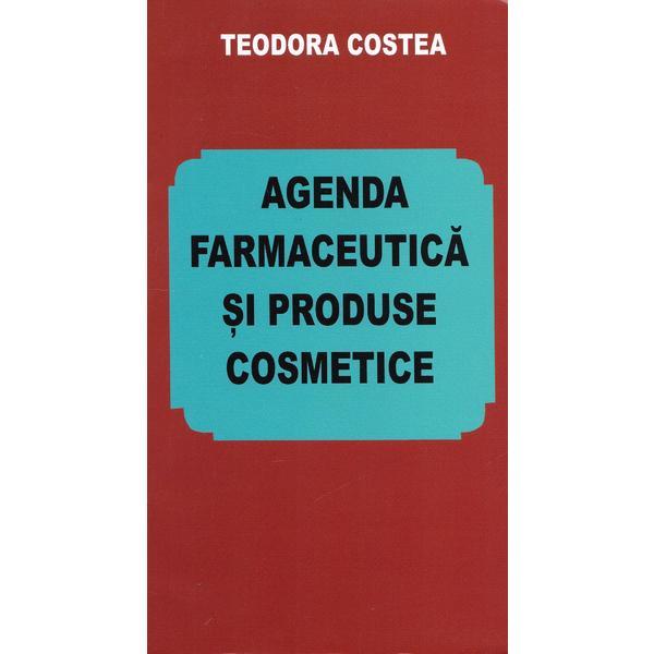 Agenda farmaceutica si produse cosmetice - Teodora Costea, editura Orizonturi
