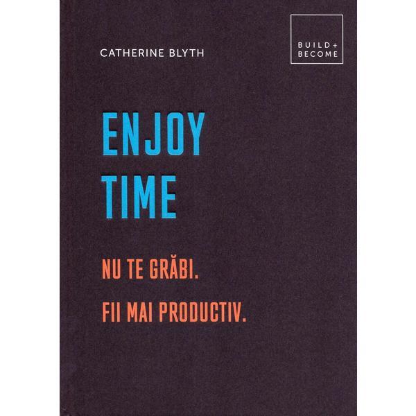Enjoy time. nu te grabi, fii mai productiv - catherine blyth, editura didactica publishing house