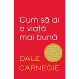 Cum sa ai o viata mai buna - Dale Carnegie, editura Litera