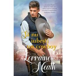 Sa nu iubesti un cowboy - Lorraine Heath, editura Alma