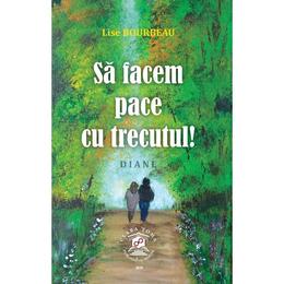 Sa facem pace cu trecutul! - Lise Bourbeau, editura Clara Toma