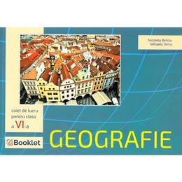 Geografie - Clasa 6 - Caiet - Nicoleta Beliciu, Mihaela Dima, editura Booklet