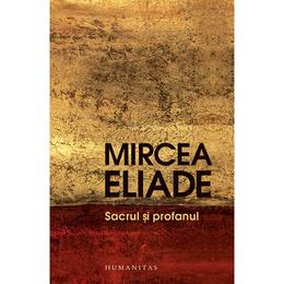 Sacrul si profanul - mircea eliade, editura humanitas