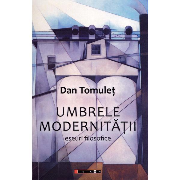 Umbrele modernitatii - Dan Tomulet, editura Eikon