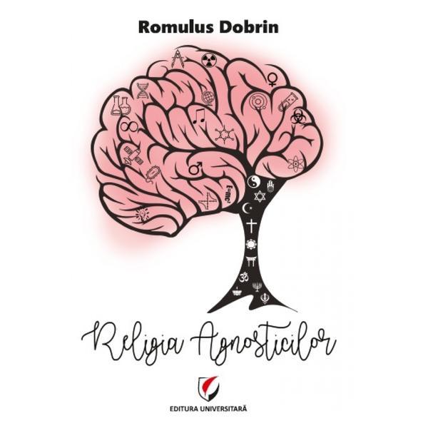 Religia agnosticilor - Romulus Dobrin, editura Universitara