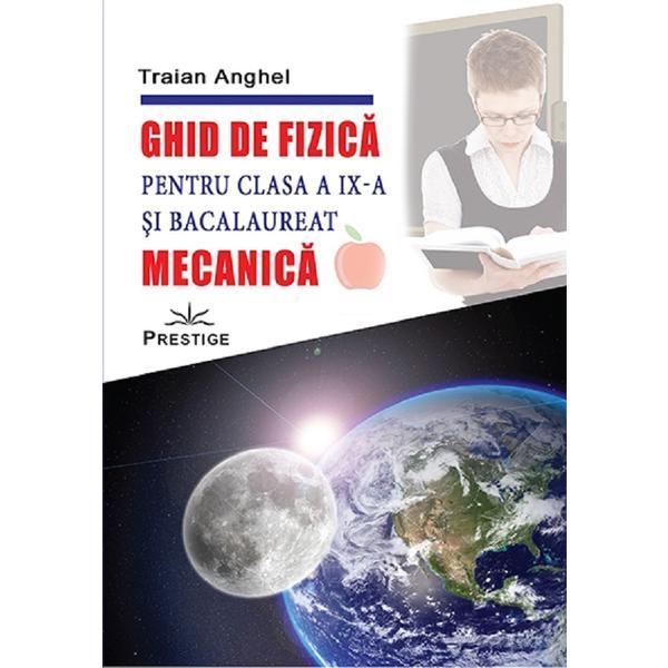 Ghid de fizica - Mecanica - Clasa 9 si bacalaureat - Traian Anghel, editura Prestige