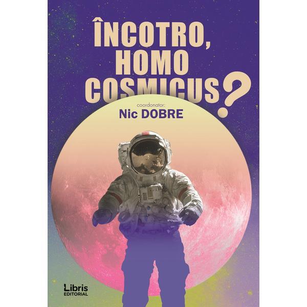 Incotro, homo cosmicus? - Nic Dobre, editura Libris Editorial