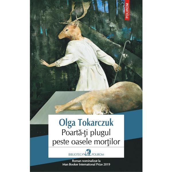 Poarta-ti plugul peste oasele mortilor - olga tokarczuk, editura polirom