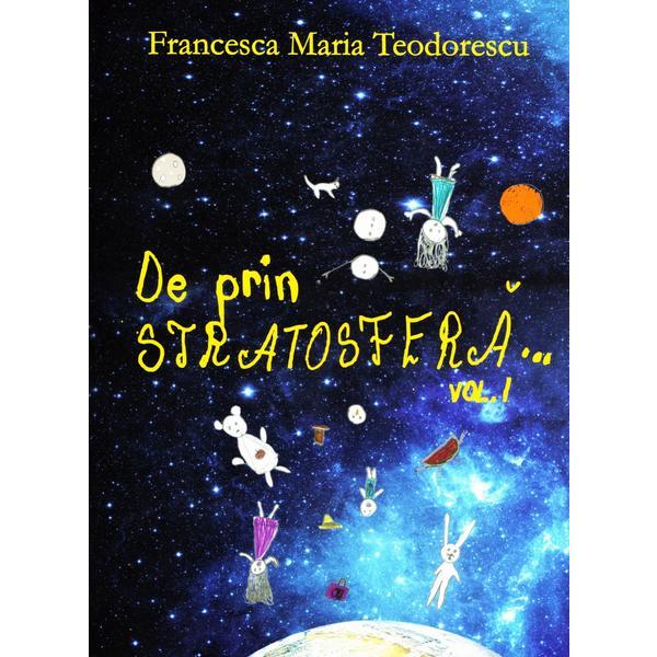 De prin stratosfera... Vol.1 - Francesca Maria Teodorescu, editura Smart Publishing