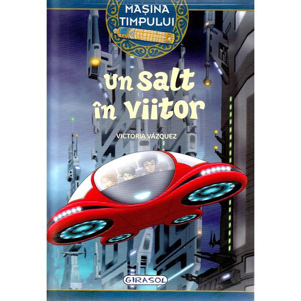 Masina timpului. Un salt in viitor - Victoria Vazquez, Carlos Jimenez, editura Girasol
