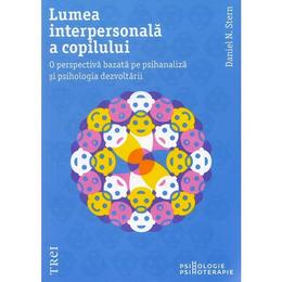 Lumea interpersonala a copilului - daniel n. stern, editura trei