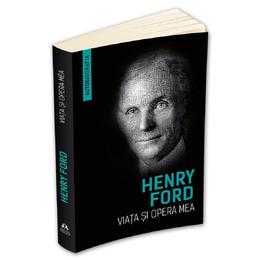 Viata si opera mea - Henry Ford, editura Herald