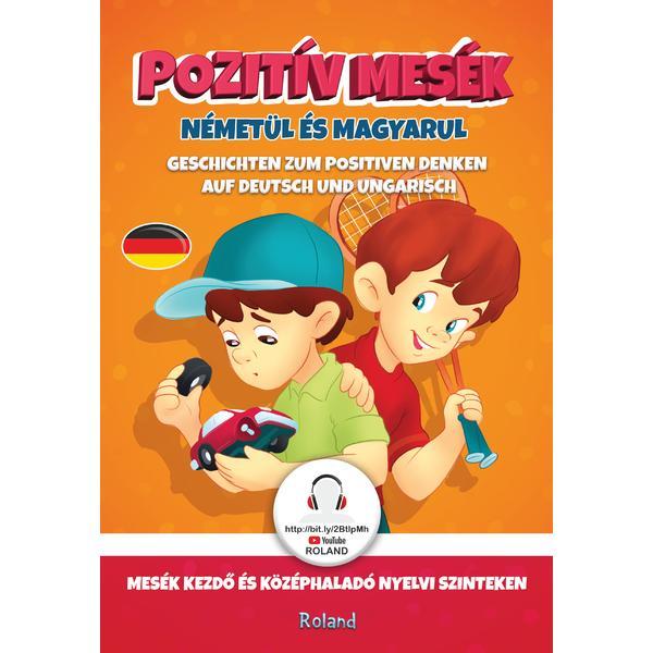 Pozitiv mesek nemetul es magyarul. gandirea pozitiva in povesti (german-maghiar), editura roland