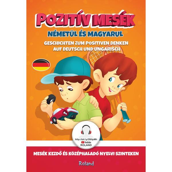 Pozitiv mesek nemetul es magyarul. Gandirea pozitiva in povesti (german-maghiar), editura Roland