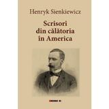 Scrisori din calatoria in America - Henryk Sienkiewicz, editura Eikon