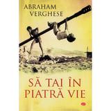 Sa tai in piatra vie - Abraham Verghese, editura Litera