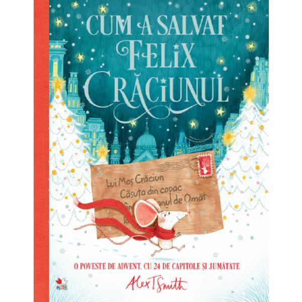 Cum a salvat Felix Craciunul - Alex T. Smith, editura Litera