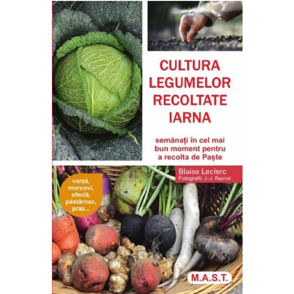 Cultura legumelor recoltate iarna - Blaise Leclerc, Jean-Jacques Raynal, editura Mast