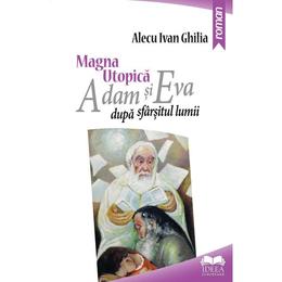 Magna utopica. adam si eva dupa sfarsitul lumii - alecu ivan ghilia, editura ideea europeana