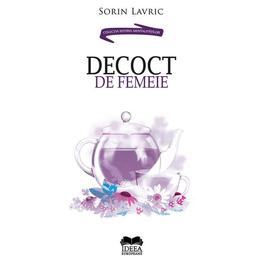 Decoct de femeie - sorin lavric, editura ideea europeana
