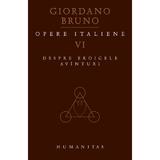 Opere italiene vol VI: Despre eroicele avinturi - Giordano Bruno, editura Humanitas