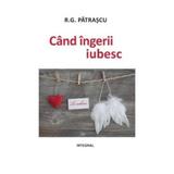 Cand ingerii iubesc - R.G. Patrascu, editura Integral
