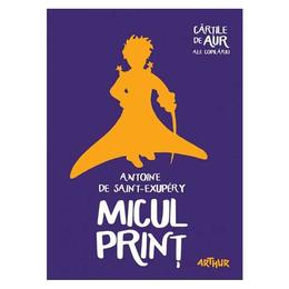 Micul Prinț-Cartile de aur ale copilariei autor Antonie De Saint Exupery editura Grupul Editorial Art