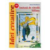 Imitatii de vitralii Tiffany - Ed. a III a - Idei creative 14 autor Hiltrud Pitz-Thissen editura Casa