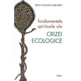 Fundamentele spirituale ale crizei ecologice - Jean-Claude Larchet, editura Sophia