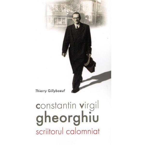 Constantin Virgil Gheorghiu, scriitorul calomniat - Thierry Gillyboeuf, editura Sophia