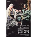 Regina unei tari mici. Ganduri despre tara draga mie - Regina Maria a Romaniei, editura Predania