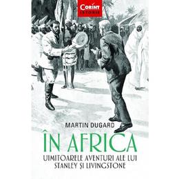 In africa. uimitoarele aventuri ale lui stanley si livingstone - martin dugard, editura corint