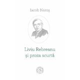 Liviu Rebreanu si proza scurta - Iacob Naros, editura Scoala Ardeleana