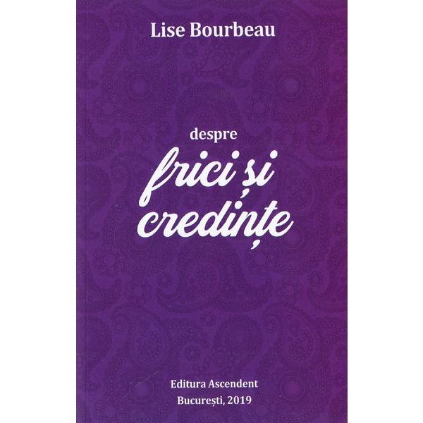 Despre frici si credinte - Lise Bourbeau, editura Ascendent