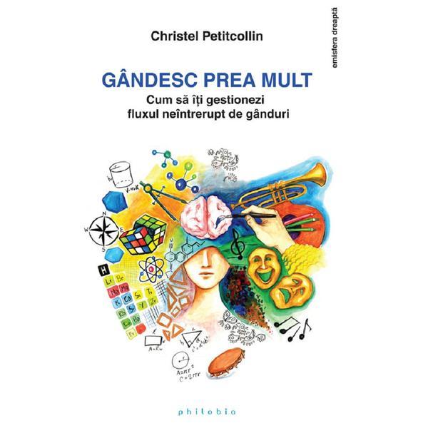 Gandesc prea mult - Christel Petitcollin, editura Philobia