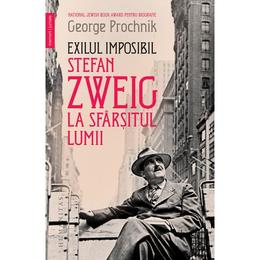 Exilul imposibil. stefan zweig la sfarsitul lumii - george prochnik, editura humanitas