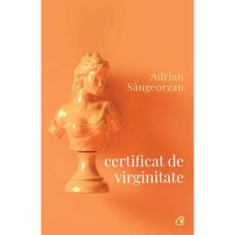 Certificat de virginitate - adrian sangeorzan, editura curtea veche