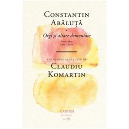 Orgi si altare demontate - constantin abaluta, editura cartier
