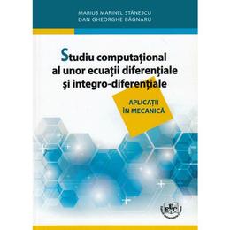 Studiu computational al unor ecuatii diferentiale si integro-diferentiale - marius marinel stanescu, editura universitaria craiova
