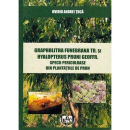 Grapholitha Funebrana Tr. si Hyalopterus Pruni Geoffr. Specii periculoase din plantatiile de pruni - Ovidiu Andrei Tuca, editura Universitaria Craiova