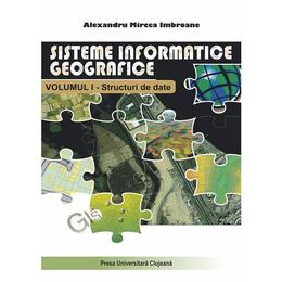 Sisteme informatice geografice Vol.1: Structuri de date - Alexandru Mircea Imbroane, editura Presa Universitara Clujeana