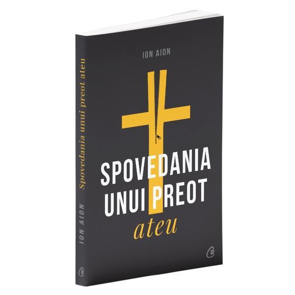 Spovedania unui preot ateu - Ion Aion, editura Curtea Veche