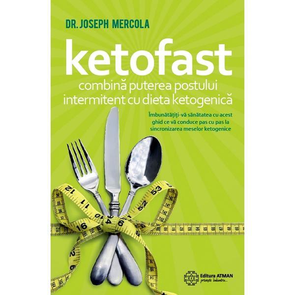 Ketofast. Combina puterea postului intermitent cu dieta ketogenetica - Dr. Joseph Mercola, editura Atman