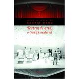Teatrul de arta, o traditie moderna - George Banu, editura Nemira