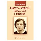 Mircea Veroiu. Ultima vara a tineretii - Silvia Kerim, editura Carminis